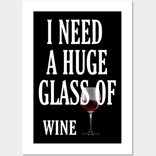 I Need a HUGe Glass of Wine Wall Art by ERRAMSHOP